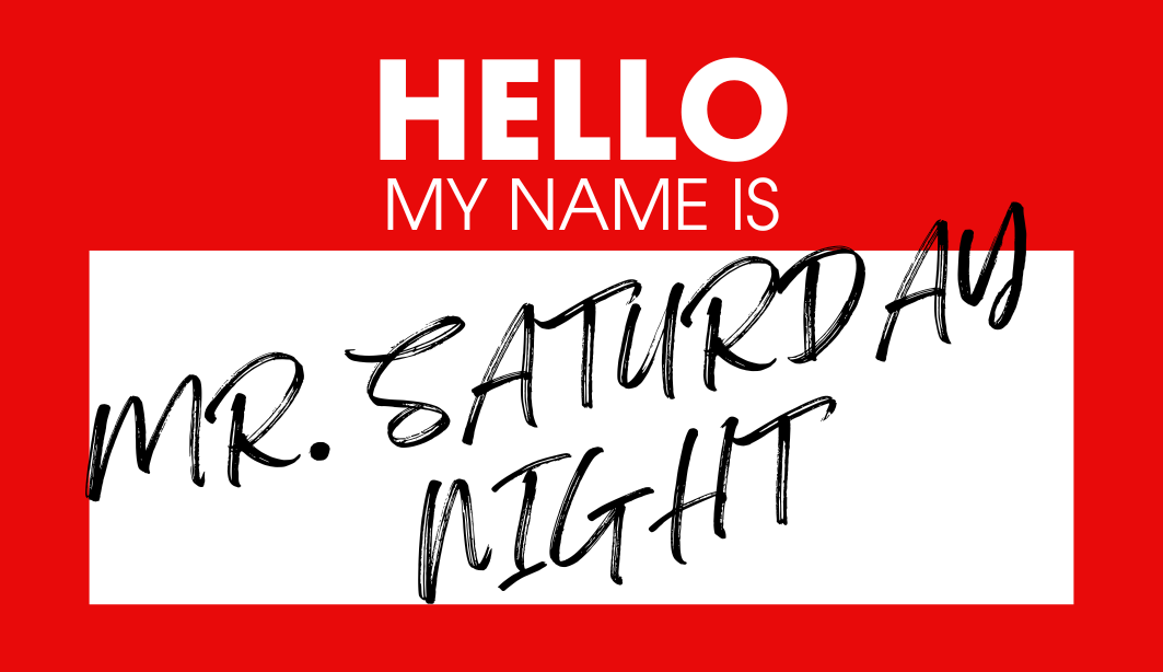 Hello my name is Mr. Saturday Night